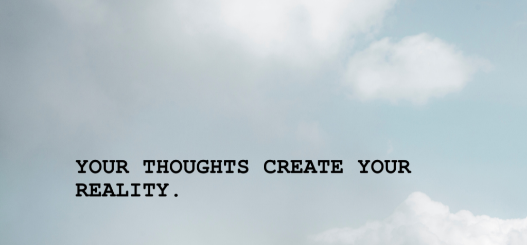 how your thoughts make your reality